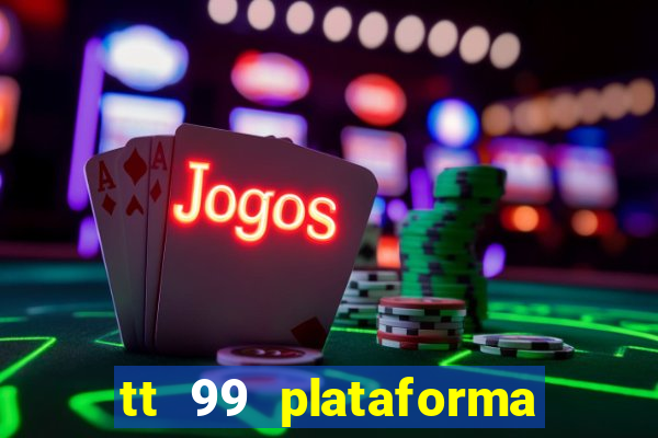 tt 99 plataforma de jogos